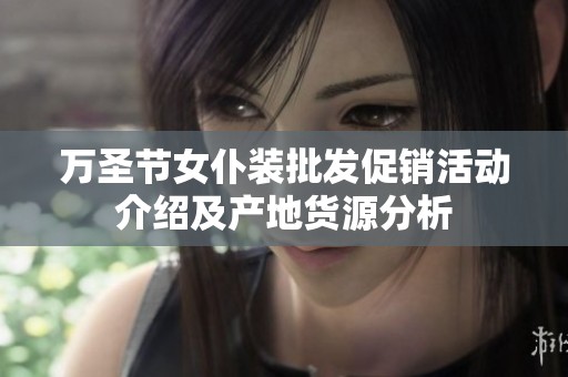 萬圣節(jié)女仆裝批發(fā)促銷活動(dòng)介紹及產(chǎn)地貨源分析