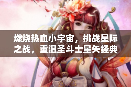 燃燒熱血小宇宙，挑戰(zhàn)星際之戰(zhàn)，重溫圣斗士星矢經(jīng)典手游