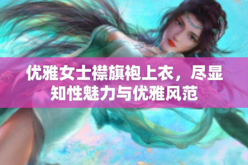 優(yōu)雅女士襟旗袍上衣<div   id=