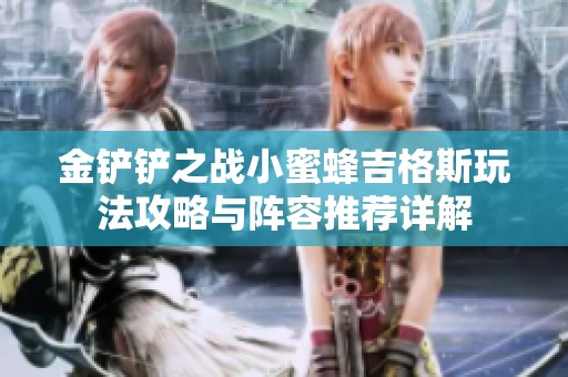金鏟鏟之戰(zhàn)小蜜蜂吉格斯玩法攻略與陣容推薦詳解