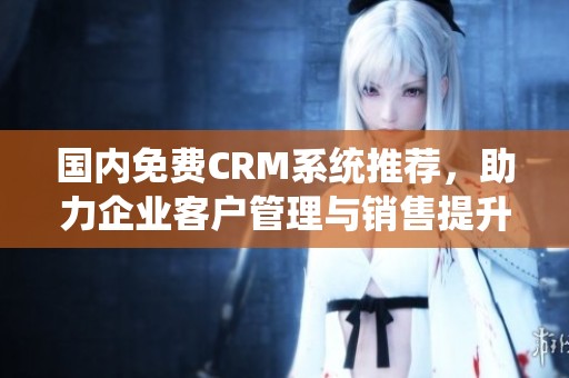 國內(nèi)免費CRM系統(tǒng)推薦<div   id=