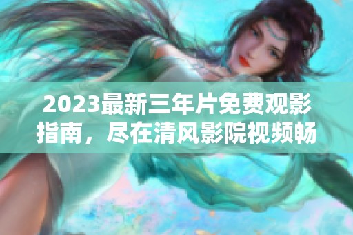 2023最新三年片免費觀影指南<div   id=