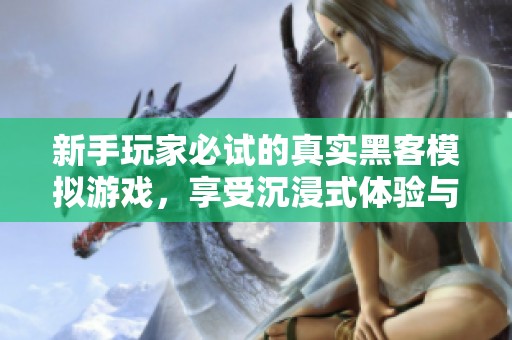 新手玩家必試的真實(shí)黑客模擬游戲，享受沉浸式體驗(yàn)與編程樂(lè)趣