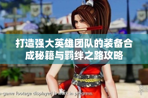 打造強(qiáng)大英雄團(tuán)隊(duì)的裝備合成秘籍與羈絆之路攻略