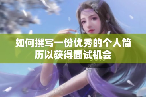 如何撰寫一份優(yōu)秀的個人簡歷以獲得面試機會