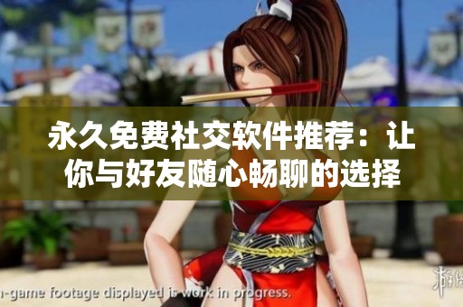 永久免費(fèi)社交軟件推薦：讓你與好友隨心暢聊的選擇