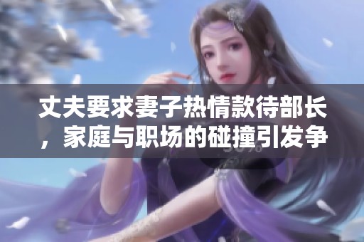 丈夫要求妻子熱情款待部長<div   id=