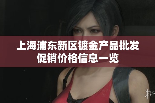 上海浦東新區(qū)鍍金產(chǎn)品批發(fā)促銷價(jià)格信息一覽