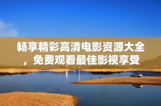 暢享精彩高清電影資源大全<div   id=