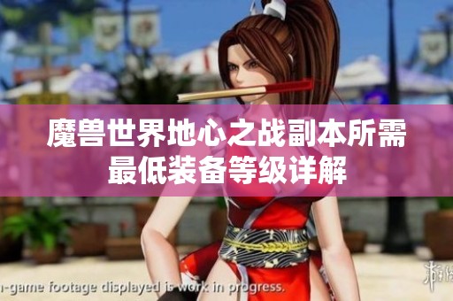 魔獸世界地心之戰(zhàn)副本所需最低裝備等級詳解
