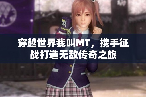 穿越世界我叫MT，攜手征戰(zhàn)打造無敵傳奇之旅