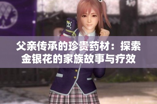 父親傳承的珍貴藥材：探索金銀花的家族故事與療效