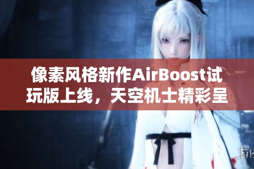 像素風(fēng)格新作AirBoost試玩版上線，天空機(jī)士精彩呈現(xiàn)