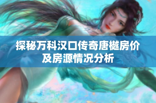 探秘萬科漢口傳奇唐樾房價及房源情況分析