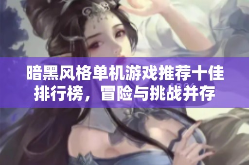 暗黑風格單機游戲推薦十佳排行榜，冒險與挑戰(zhàn)并存