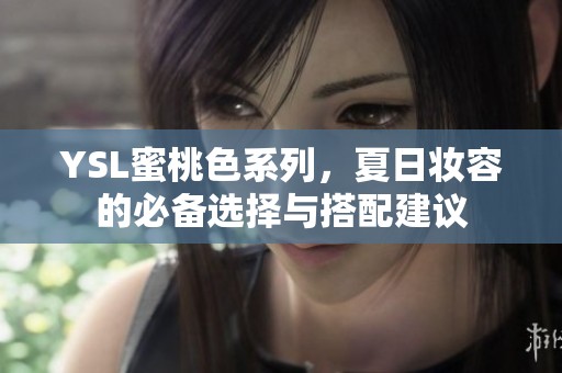 YSL蜜桃色系列，夏日妝容的必備選擇與搭配建議