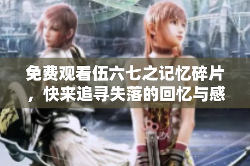 免費(fèi)觀看伍六七之記憶碎片，快來追尋失落的回憶與感動