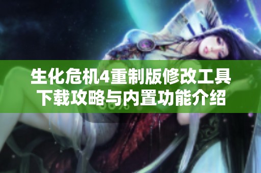生化危機(jī)4重制版修改工具下載攻略與內(nèi)置功能介紹