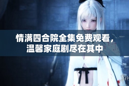 情滿四合院全集免費觀看<div   id=