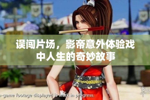 誤闖片場，影帝意外體驗戲中人生的奇妙故事