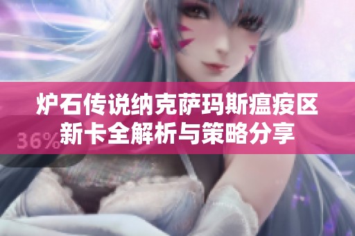 爐石傳說(shuō)納克薩瑪斯瘟疫區(qū)新卡全解析與策略分享