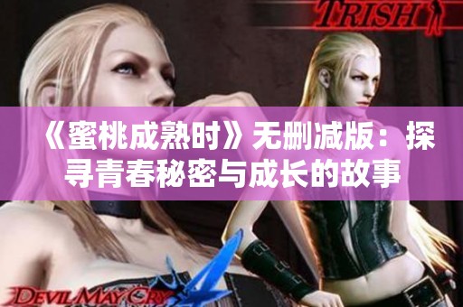 《蜜桃成熟時(shí)》無(wú)刪減版：探尋青春秘密與成長(zhǎng)的故事