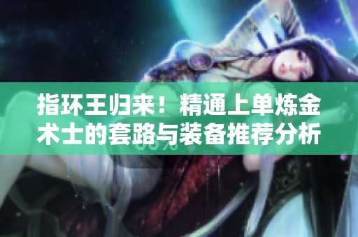 指環(huán)王歸來！精通上單煉金術(shù)士的套路與裝備推薦分析