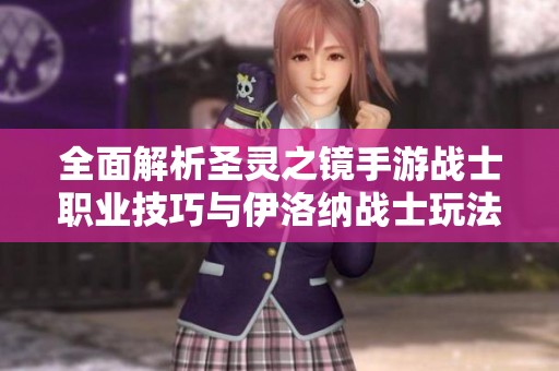 全面解析圣靈之鏡手游戰(zhàn)士職業(yè)技巧與伊洛納戰(zhàn)士玩法攻略