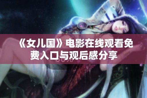 《女兒國》電影在線觀看免費(fèi)入口與觀后感分享