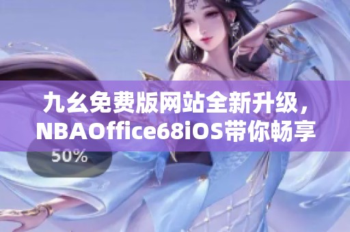 九幺免費版網(wǎng)站全新升級，NBAOffice68iOS帶你暢享籃球盛宴