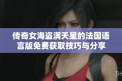 傳奇女海盜滿天星的法國語言版免費獲取技巧與分享