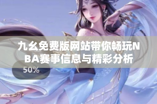 九幺免費(fèi)版網(wǎng)站帶你暢玩NBA賽事信息與精彩分析
