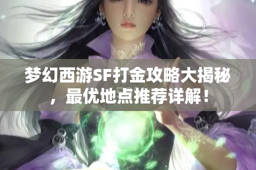 夢幻西游SF打金攻略大揭秘，最優(yōu)地點推薦詳解！