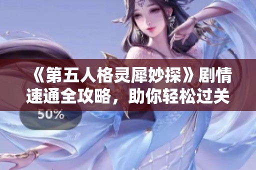 《第五人格靈犀妙探》劇情速通全攻略，助你輕松過(guò)關(guān)