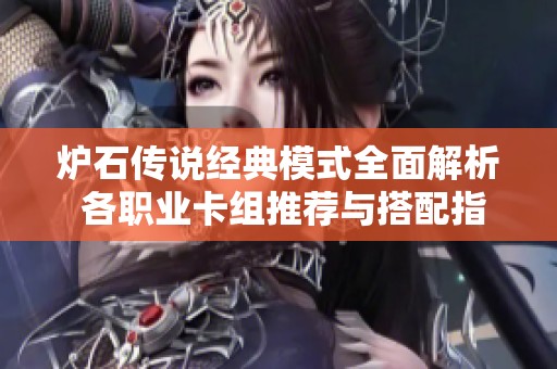 爐石傳說(shuō)經(jīng)典模式全面解析 各職業(yè)卡組推薦與搭配指南