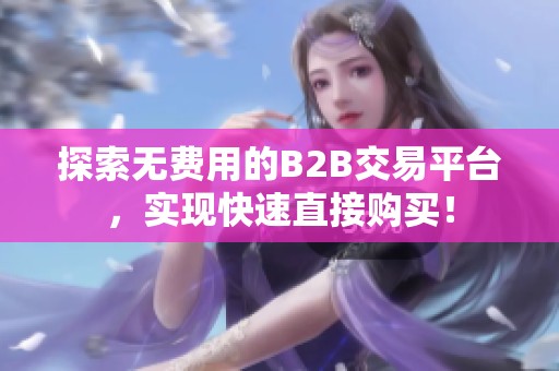 探索無費用的B2B交易平臺，實現(xiàn)快速直接購買！