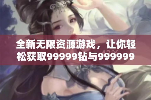 全新無限資源游戲，讓你輕松獲取99999鉆與999999金幣