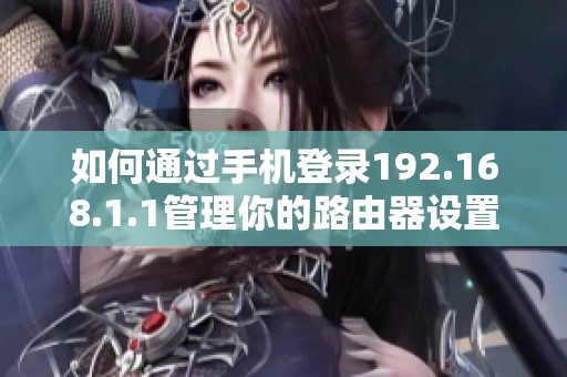 如何通過(guò)手機(jī)登錄192.168.1.1管理你的路由器設(shè)置