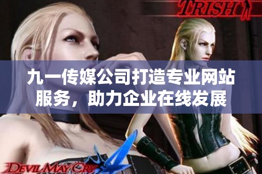 九一傳媒公司打造專業(yè)網(wǎng)站服務(wù)，助力企業(yè)在線發(fā)展