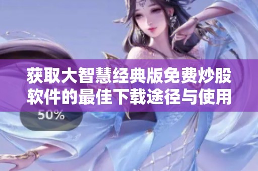 獲取大智慧經(jīng)典版免費(fèi)炒股軟件的最佳下載途徑與使用指南