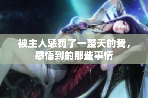 被主人懲罰了一整天的我，感悟到的那些事情