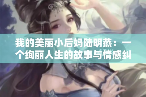 我的美麗小后媽陸明燕：一個(gè)絢麗人生的故事與情感糾葛