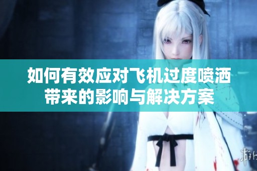 如何有效應(yīng)對(duì)飛機(jī)過(guò)度噴灑帶來(lái)的影響與解決方案