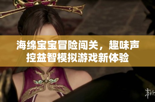 海綿寶寶冒險闖關(guān)，趣味聲控益智模擬游戲新體驗