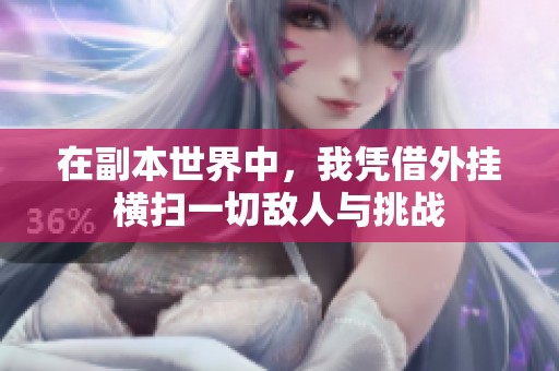 在副本世界中，我憑借外掛橫掃一切敵人與挑戰(zhàn)