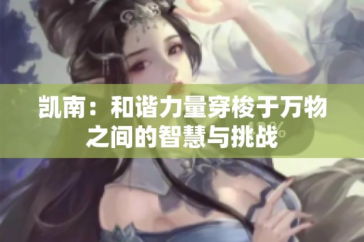 凱南：和諧力量穿梭于萬物之間的智慧與挑戰(zhàn)