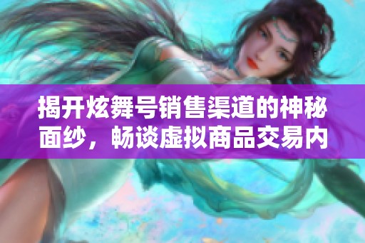 揭開炫舞號(hào)銷售渠道的神秘面紗，暢談虛擬商品交易內(nèi)幕