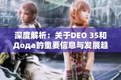 深度解析：關(guān)于DEO 35和Дода的重要信息與發(fā)展趨勢(shì)