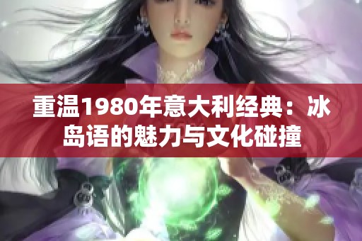 重溫1980年意大利經典：冰島語的魅力與文化碰撞