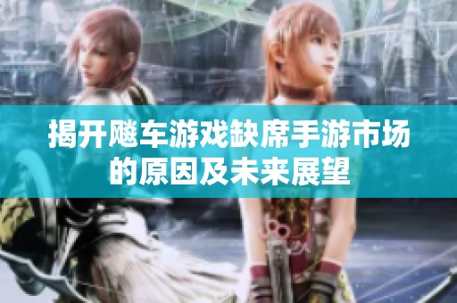 揭開飚車游戲缺席手游市場的原因及未來展望